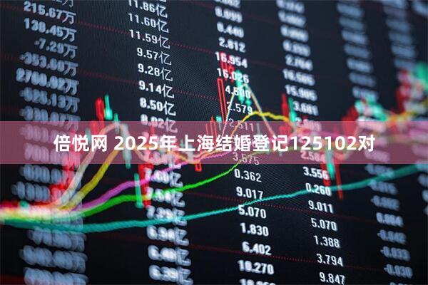 倍悦网 2025年上海结婚登记125102对